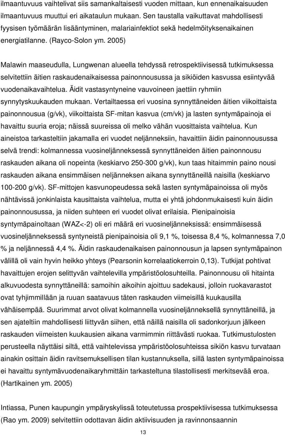 2005) Malawin maaseudulla, Lungwenan alueella tehdyssä retrospektiivisessä tutkimuksessa selvitettiin äitien raskaudenaikaisessa painonnousussa ja sikiöiden kasvussa esiintyvää vuodenaikavaihtelua.