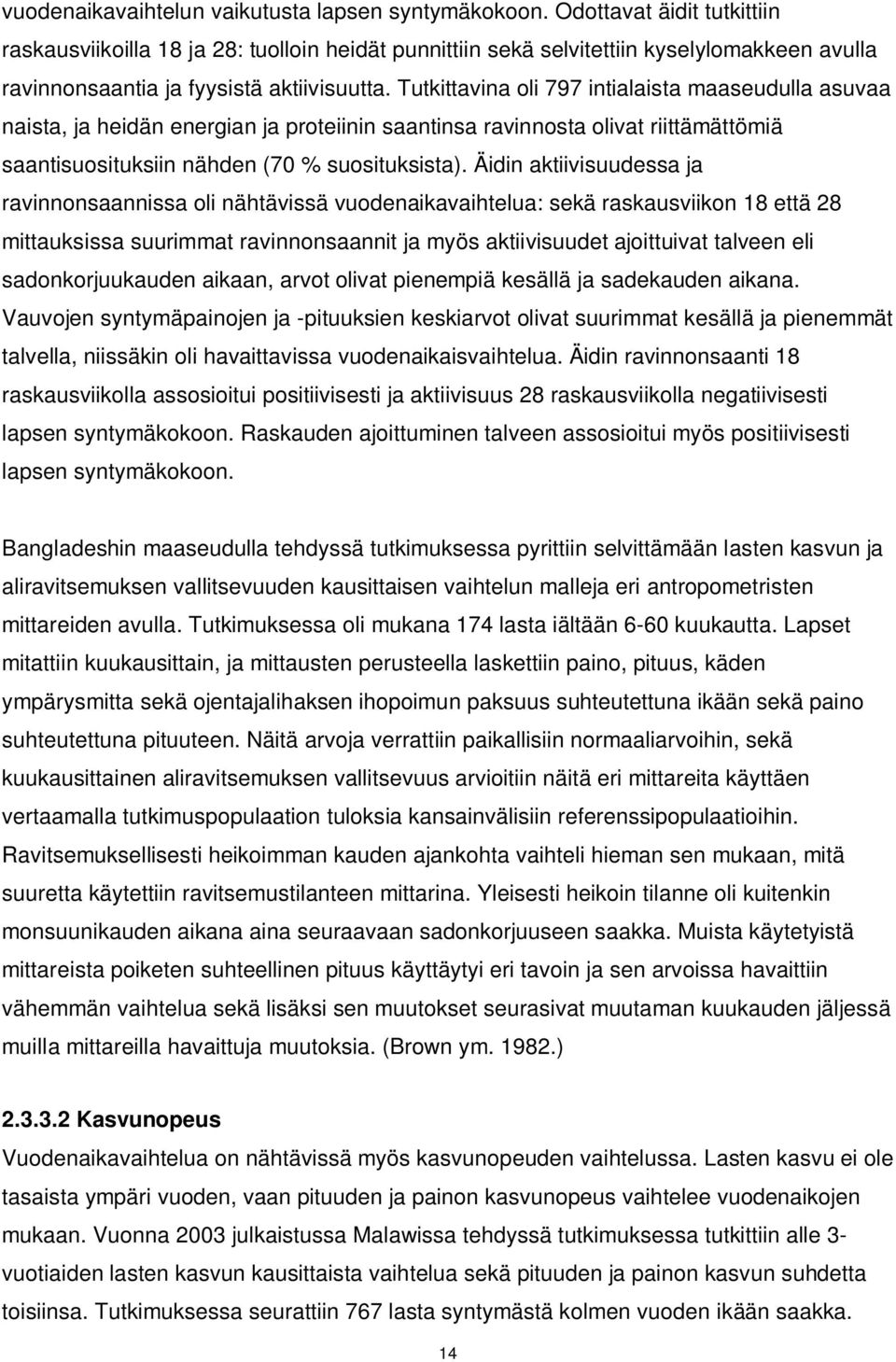 Tutkittavina oli 797 intialaista maaseudulla asuvaa naista, ja heidän energian ja proteiinin saantinsa ravinnosta olivat riittämättömiä saantisuosituksiin nähden (70 % suosituksista).