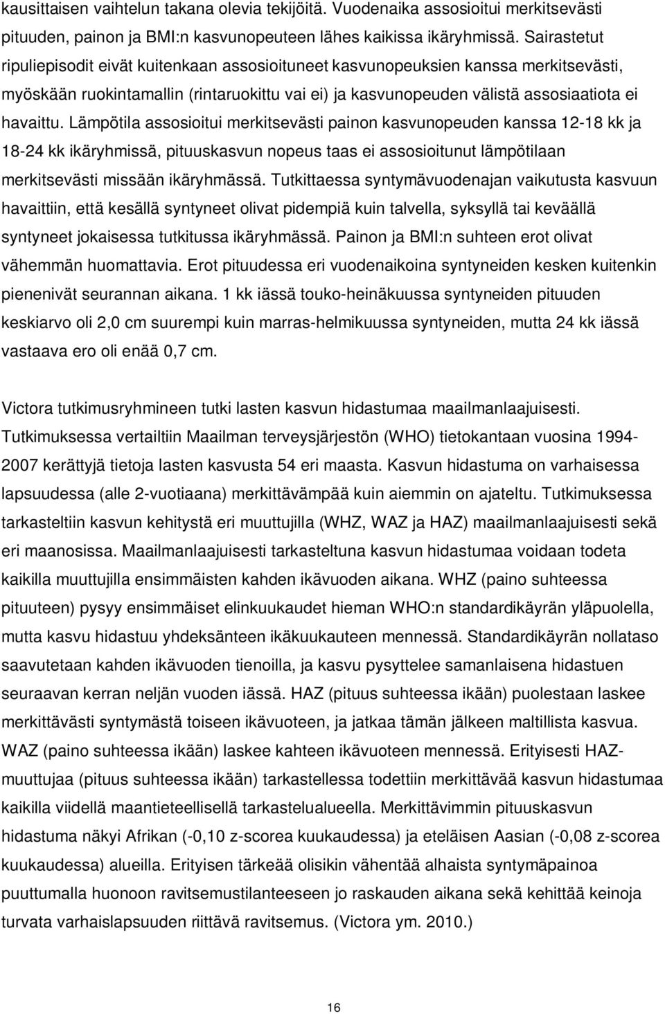 Lämpötila assosioitui merkitsevästi painon kasvunopeuden kanssa 12-18 kk ja 18-24 kk ikäryhmissä, pituuskasvun nopeus taas ei assosioitunut lämpötilaan merkitsevästi missään ikäryhmässä.