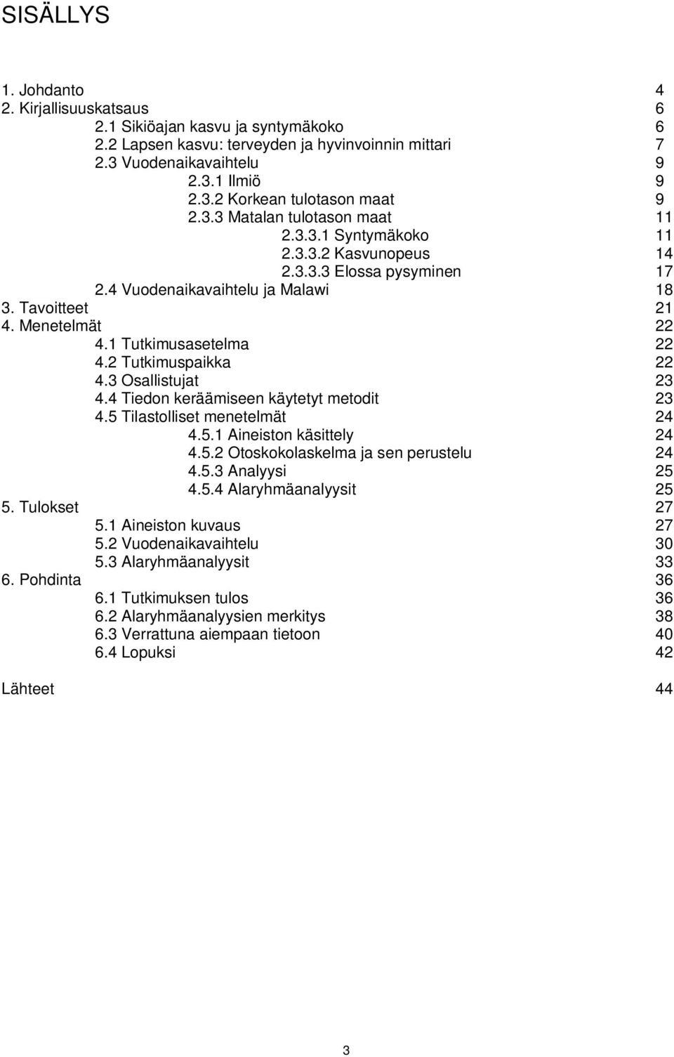 2 Tutkimuspaikka 22 4.3 Osallistujat 23 4.4 Tiedon keräämiseen käytetyt metodit 23 4.5 Tilastolliset menetelmät 24 4.5.1 Aineiston käsittely 24 4.5.2 Otoskokolaskelma ja sen perustelu 24 4.5.3 Analyysi 25 4.