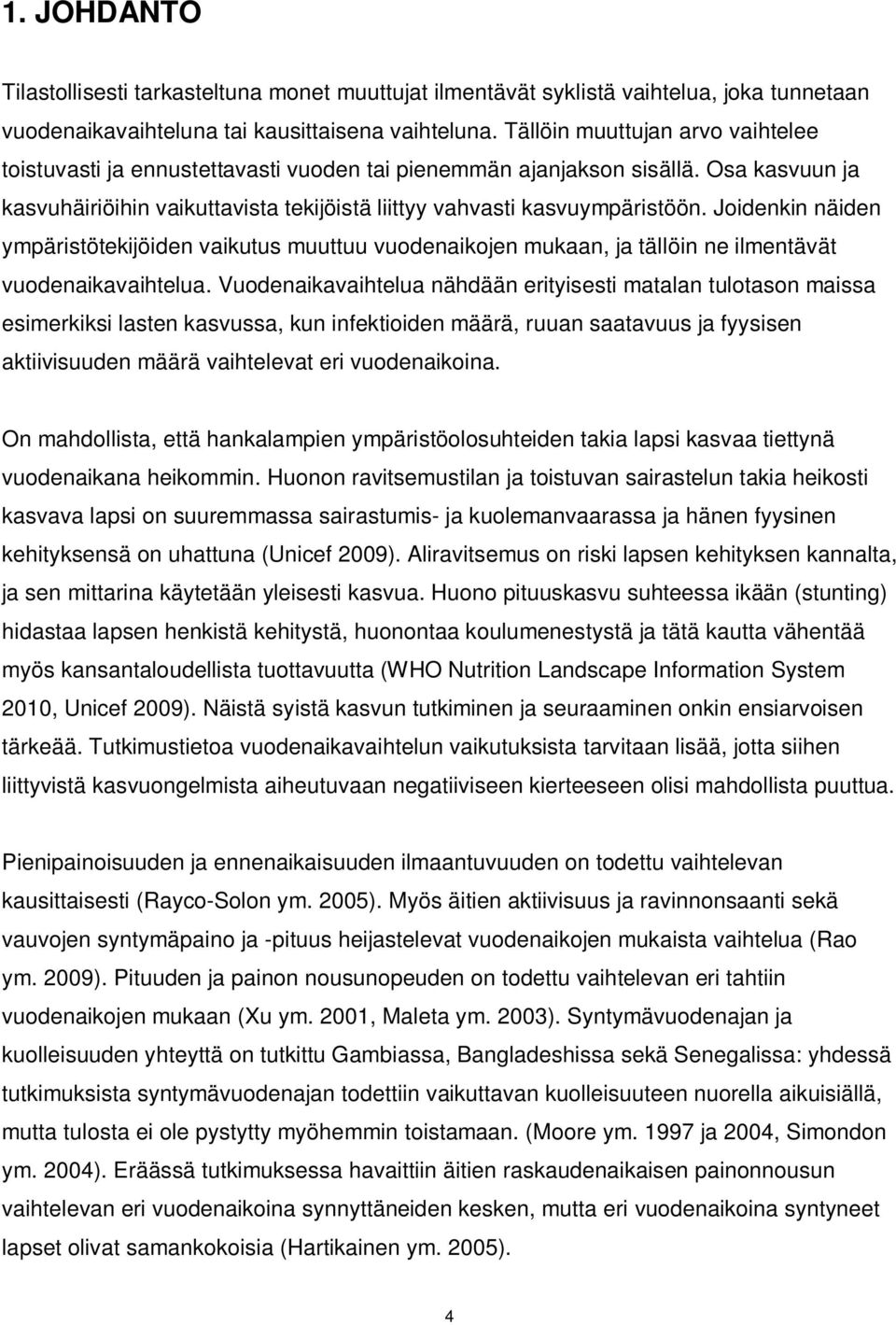 Joidenkin näiden ympäristötekijöiden vaikutus muuttuu vuodenaikojen mukaan, ja tällöin ne ilmentävät vuodenaikavaihtelua.