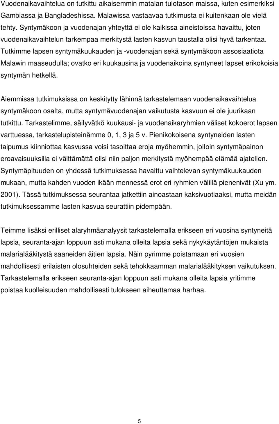 Tutkimme lapsen syntymäkuukauden ja -vuodenajan sekä syntymäkoon assosiaatiota Malawin maaseudulla; ovatko eri kuukausina ja vuodenaikoina syntyneet lapset erikokoisia syntymän hetkellä.