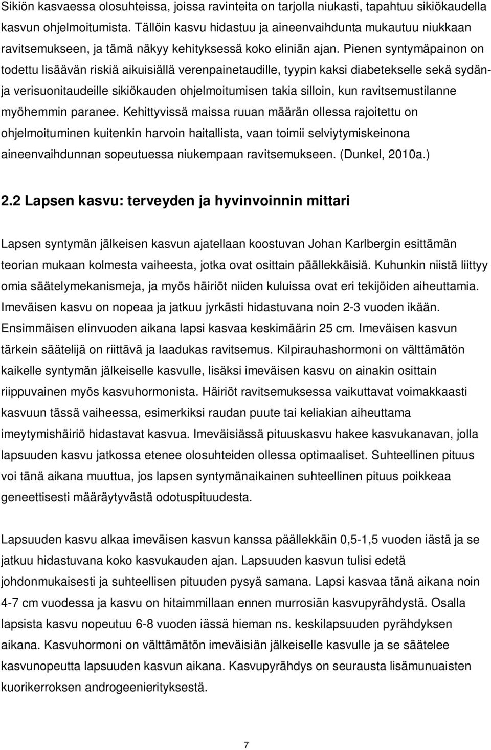 Pienen syntymäpainon on todettu lisäävän riskiä aikuisiällä verenpainetaudille, tyypin kaksi diabetekselle sekä sydänja verisuonitaudeille sikiökauden ohjelmoitumisen takia silloin, kun