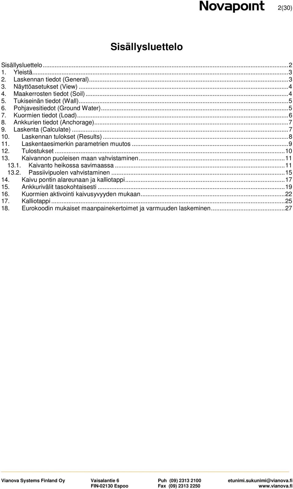 Laskentaesimerkin parametrien muutos... 9 12. Tulostukset... 10 13. Kaivannon puoleisen maan vahvistaminen... 11 13.1. Kaivanto heikossa savimaassa... 11 13.2. Passiivipuolen vahvistaminen... 15 14.