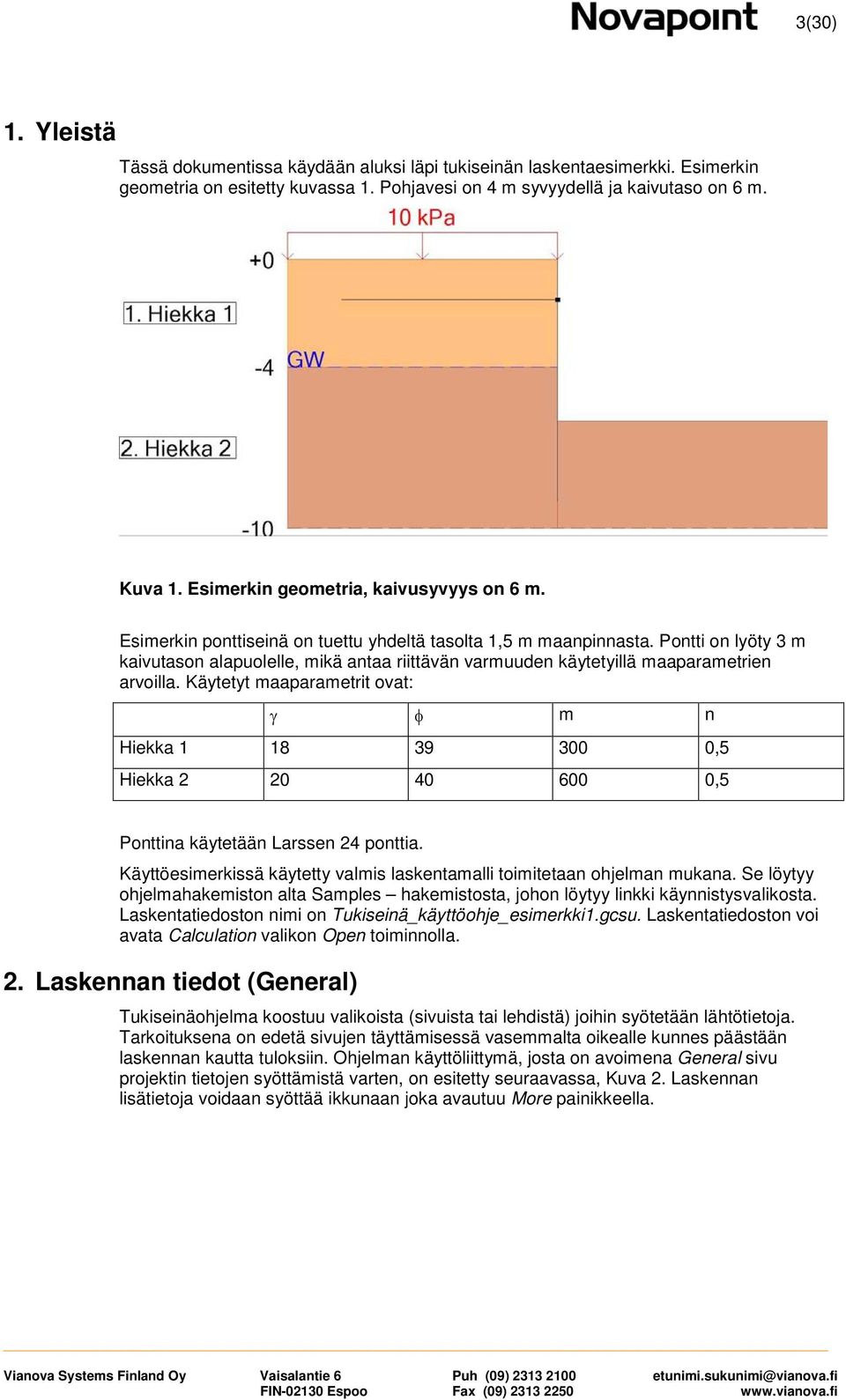 Pontti on lyöty 3 m kaivutason alapuolelle, mikä antaa riittävän varmuuden käytetyillä maaparametrien arvoilla.