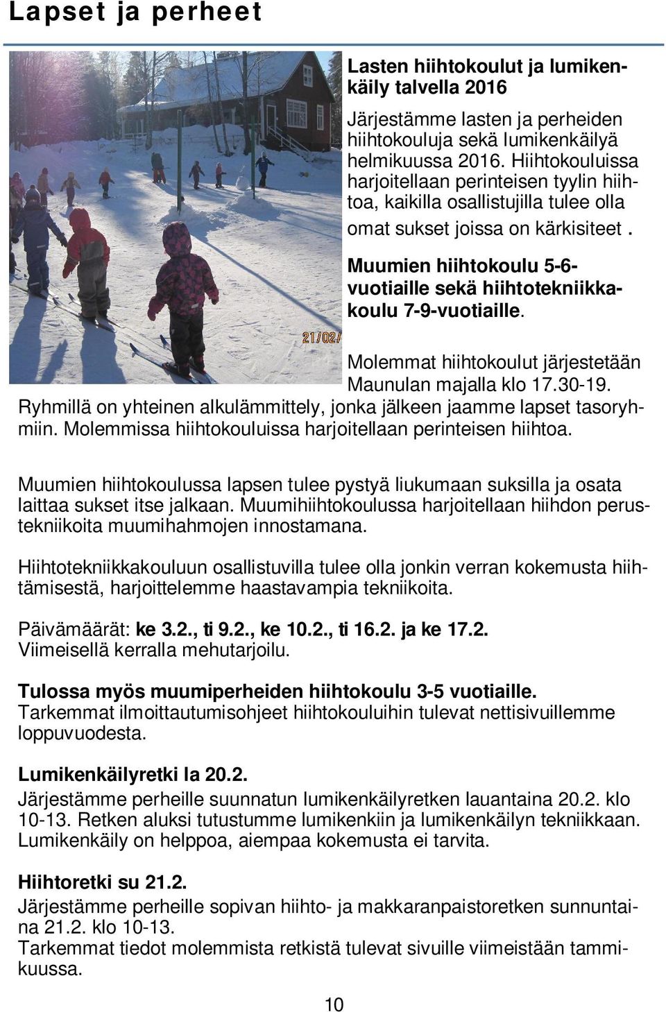 Muumien hiihtokoulu 5-6- vuotiaille sekä hiihtotekniikkakoulu 7-9-vuotiaille. Molemmat hiihtokoulut järjestetään Maunulan majalla klo 17.30-19.