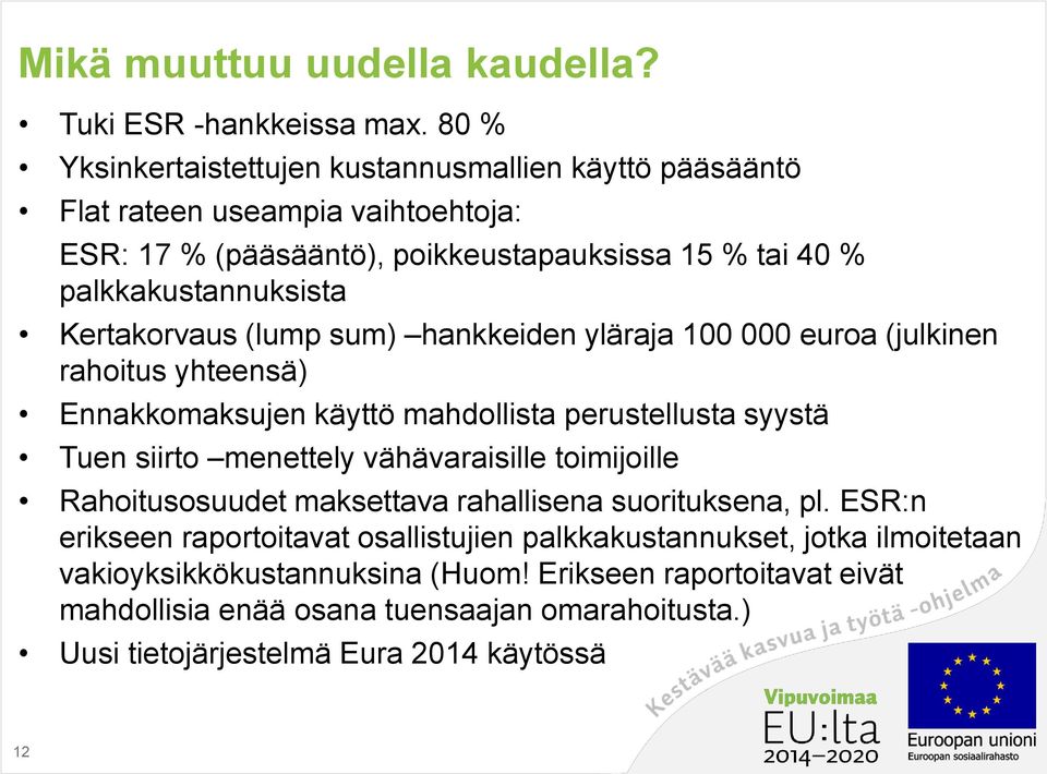 Kertakorvaus (lump sum) hankkeiden yläraja 100 000 euroa (julkinen rahoitus yhteensä) Ennakkomaksujen käyttö mahdollista perustellusta syystä Tuen siirto menettely vähävaraisille