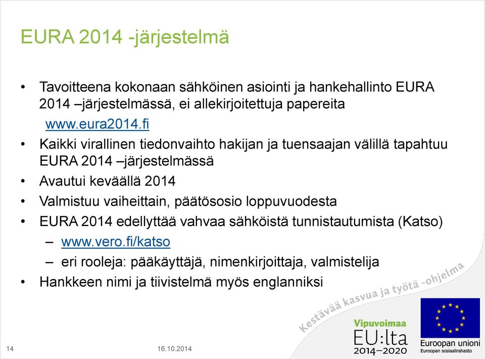 fi Kaikki virallinen tiedonvaihto hakijan ja tuensaajan välillä tapahtuu EURA 2014 järjestelmässä Avautui keväällä 2014