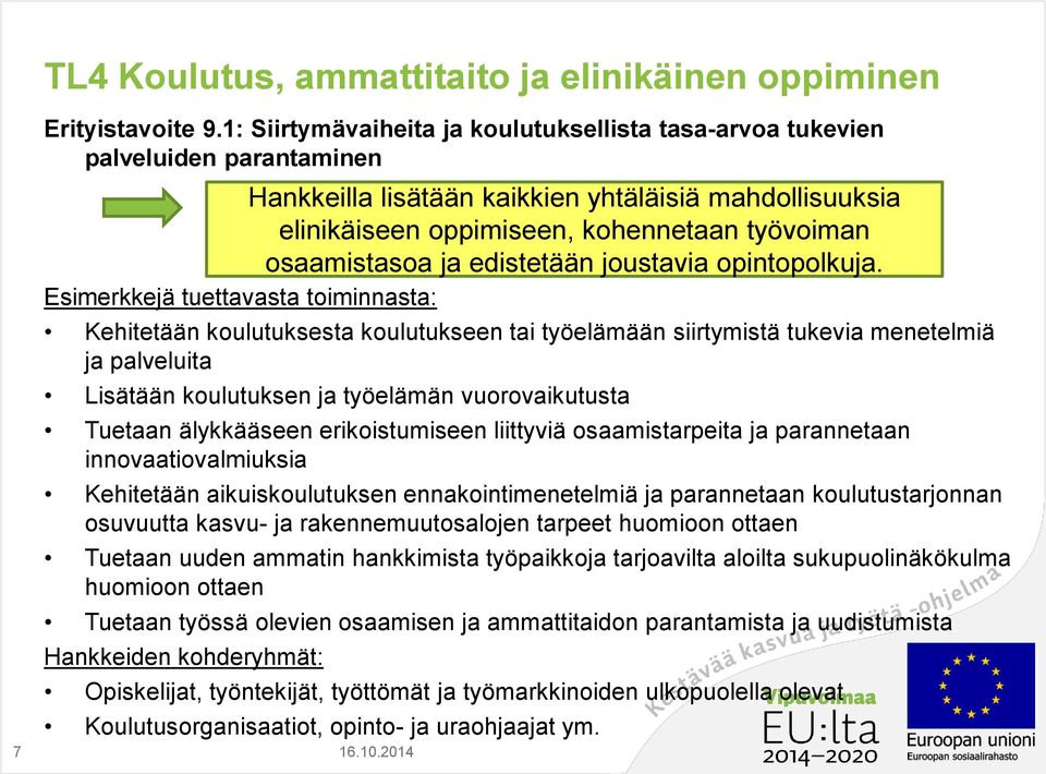 menetelmiä ja palveluita Lisätään koulutuksen ja työelämän vuorovaikutusta Tuetaan älykkääseen erikoistumiseen liittyviä osaamistarpeita ja parannetaan innovaatiovalmiuksia Kehitetään