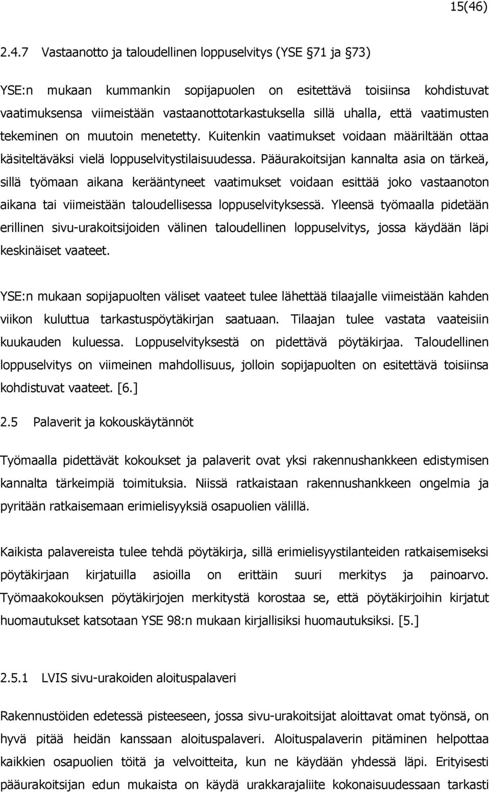 Pääurakoitsijan kannalta asia on tärkeä, sillä työmaan aikana kerääntyneet vaatimukset voidaan esittää joko vastaanoton aikana tai viimeistään taloudellisessa loppuselvityksessä.