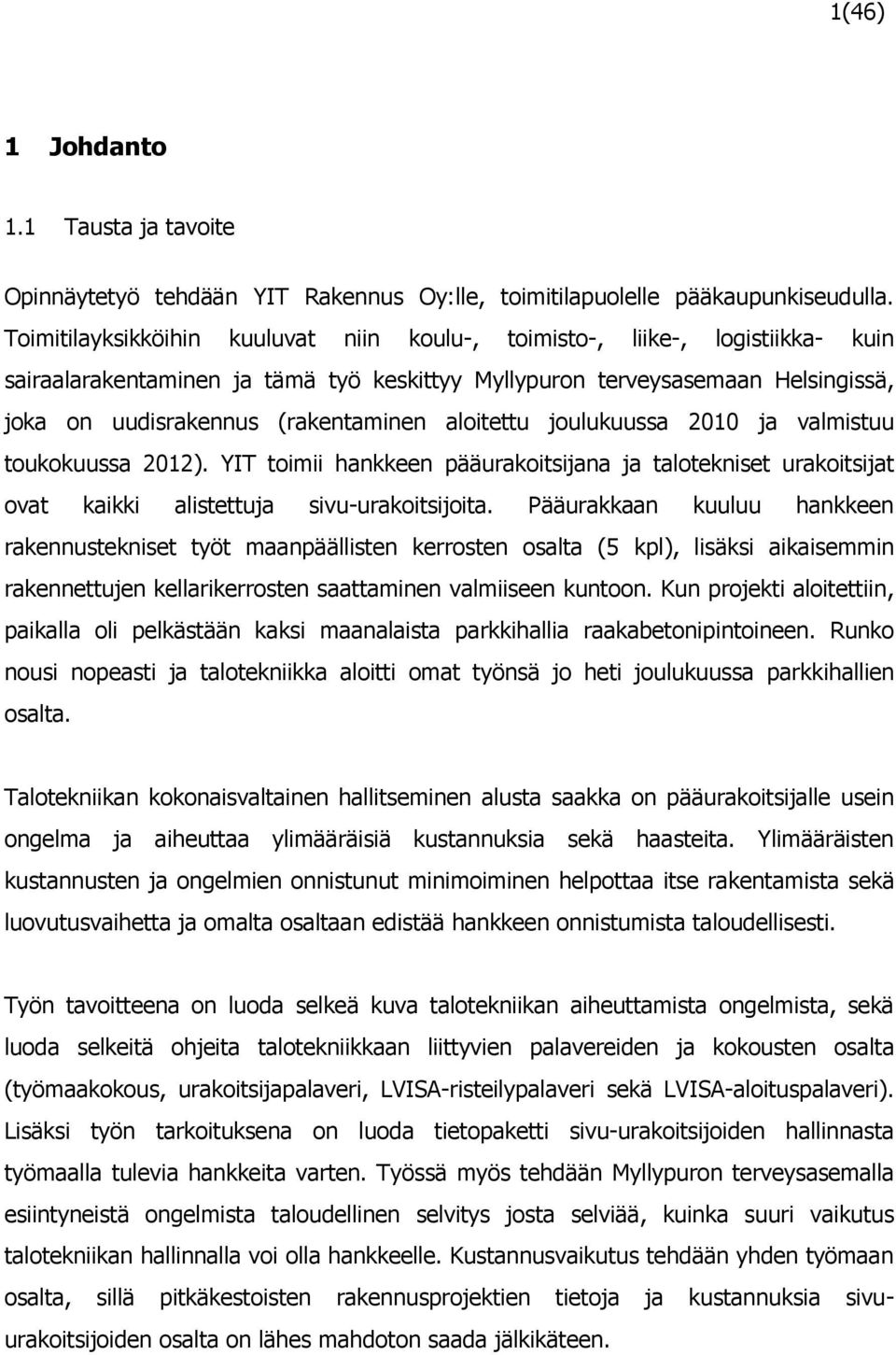 aloitettu joulukuussa 2010 ja valmistuu toukokuussa 2012). YIT toimii hankkeen pääurakoitsijana ja talotekniset urakoitsijat ovat kaikki alistettuja sivu-urakoitsijoita.