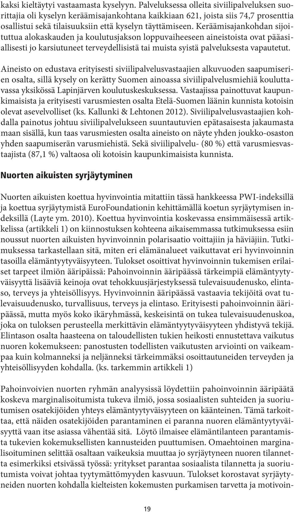 Keräämisajankohdan sijoituttua alokaskauden ja koulutusjakson loppuvaiheeseen aineistoista ovat pääasiallisesti jo karsiutuneet terveydellisistä tai muista syistä palveluksesta vapautetut.