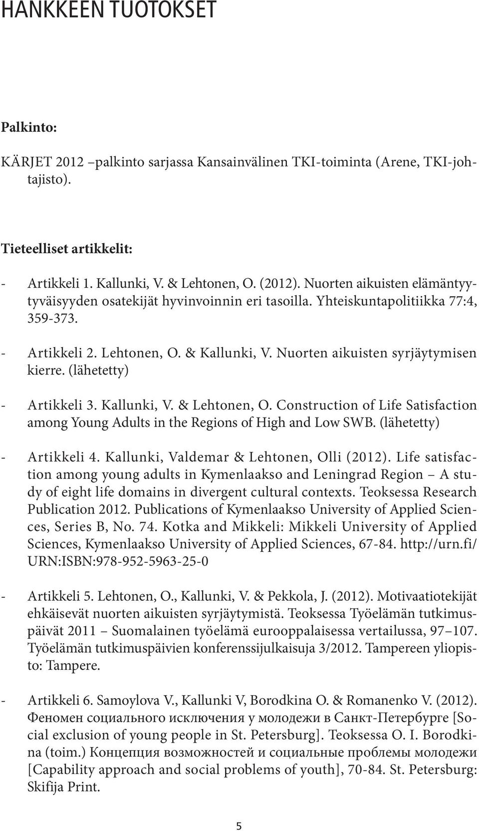 (lähetetty) - Artikkeli 3. Kallunki, V. & Lehtonen, O. Construction of Life Satisfaction among Young Adults in the Regions of High and Low SWB. (lähetetty) - Artikkeli 4.