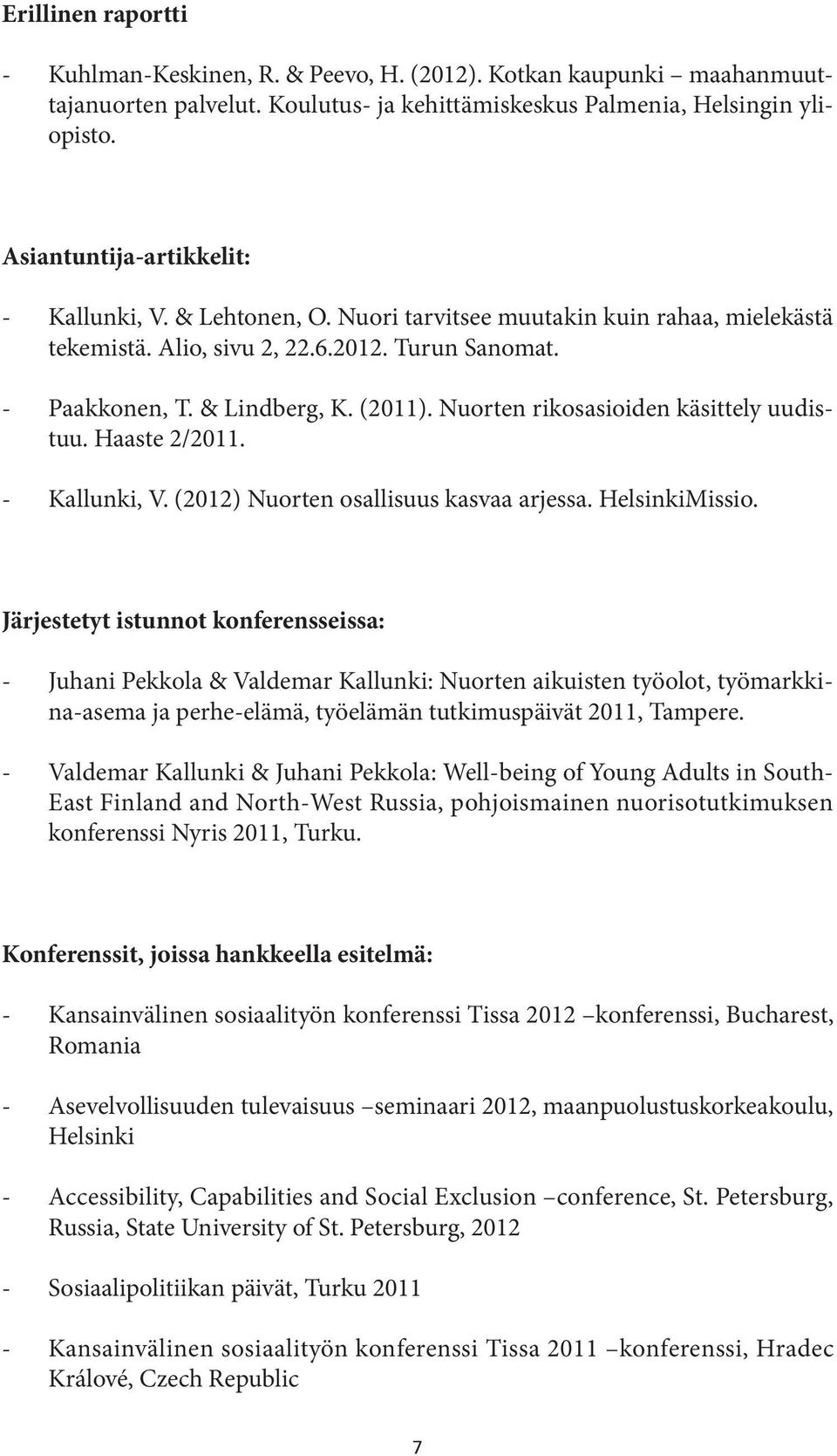 Nuorten rikosasioiden käsittely uudistuu. Haaste 2/2011. - Kallunki, V. (2012) Nuorten osallisuus kasvaa arjessa. HelsinkiMissio.