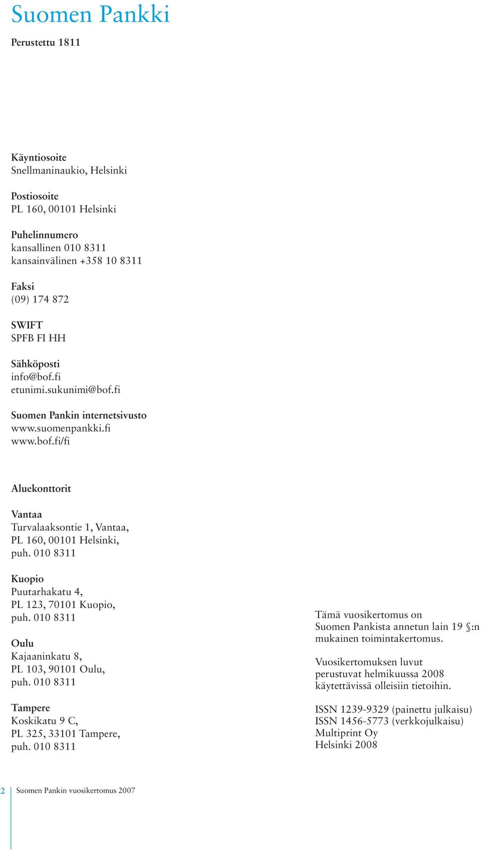 010 8311 Kuopio Puutarhakatu 4, PL 123, 70101 Kuopio, puh. 010 8311 Oulu Kajaaninkatu 8, PL 103, 90101 Oulu, puh. 010 8311 Tampere Koskikatu 9 C, PL 325, 33101 Tampere, puh.