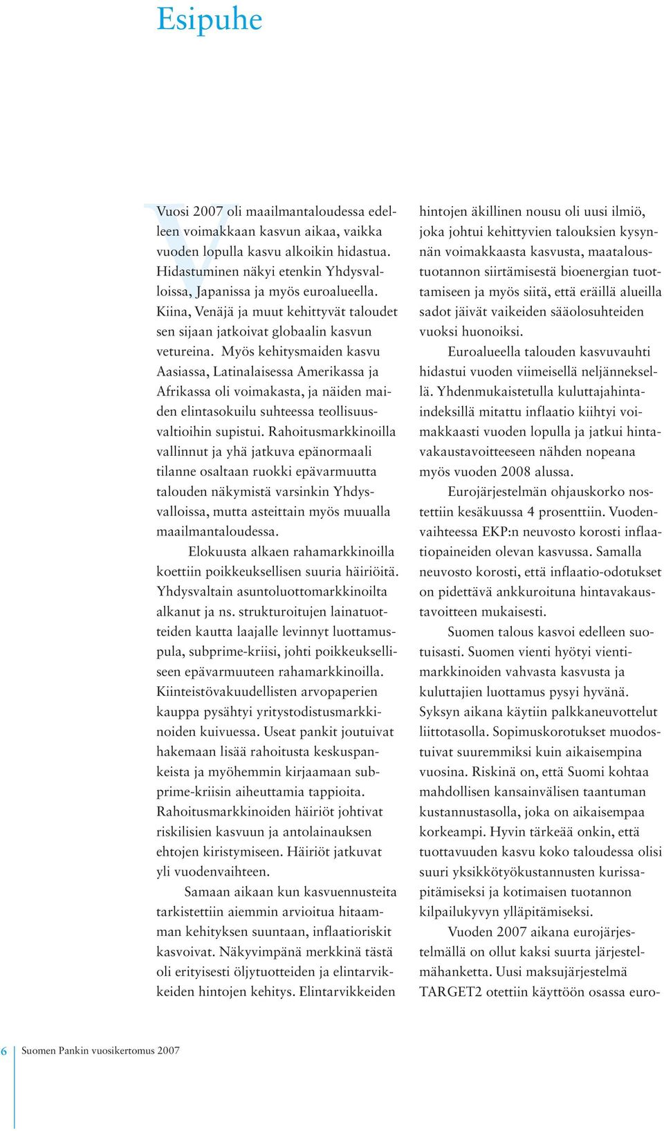 Myös kehitysmaiden kasvu Aasiassa, Latinalaisessa Amerikassa ja Afrikassa oli voimakasta, ja näiden maiden elintasokuilu suhteessa teollisuusvaltioihin supistui.