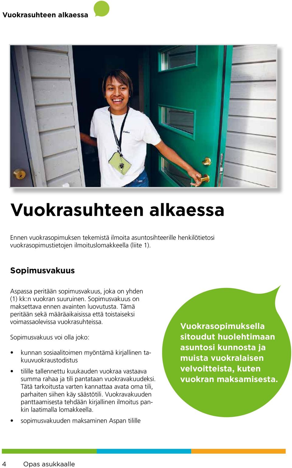 Tämä peritään sekä määräaikaisissa että toistaiseksi voimassaolevissa vuokrasuhteissa.