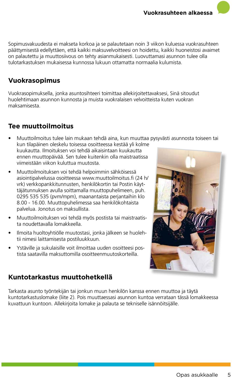 Vuokrasopimus Vuokrasopimuksella, jonka asuntosihteeri toimittaa allekirjoitettavaksesi, Sinä sitoudut huolehtimaan asunnon kunnosta ja muista vuokralaisen velvoitteista kuten vuokran maksamisesta.