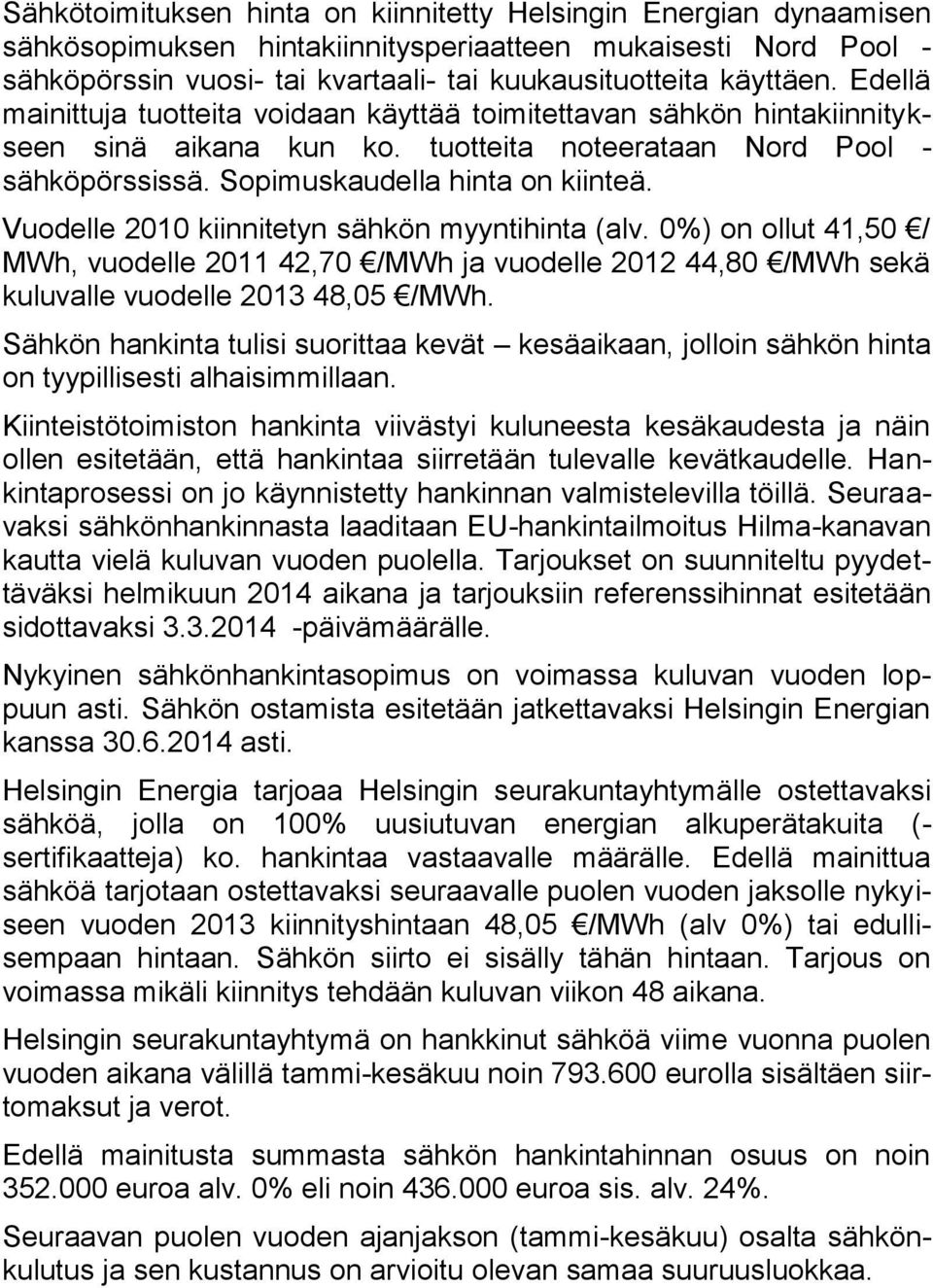 Vuodelle 2010 kiinnitetyn sähkön myyntihinta (alv. 0%) on ollut 41,50 / MWh, vuodelle 2011 42,70 /MWh ja vuodelle 2012 44,80 /MWh sekä kuluvalle vuodelle 2013 48,05 /MWh.