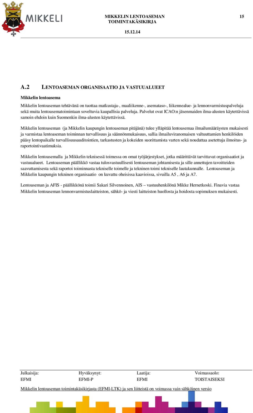 lentoasematoimintaan soveltuvia kaupallisia palveluja. Palvelut ovat ICAO:n jäsenmaiden ilma-alusten käytettävissä samoin ehdoin kuin Suomenkin ilma-alusten käytettävissä.