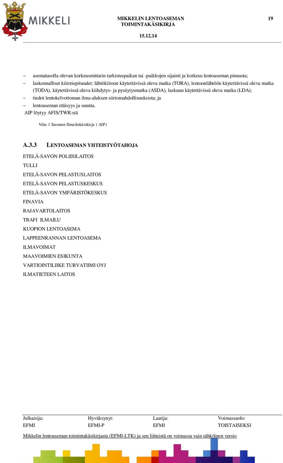 ilma-aluksen siirtomahdollisuuksista; ja - lentoaseman etäisyys ja suunta. AIP löytyy AFIS/TWR:stä Viite 1 Suomen Ilmailukäsikirja ( AIP) A.3.