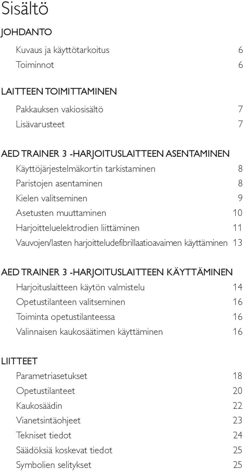 harjoitteludefibrillaatioavaimen käyttäminen 13 AED Trainer 3 -harjoituslaitteen käyttäminen Harjoituslaitteen käytön valmistelu 14 Opetustilanteen valitseminen 16 Toiminta