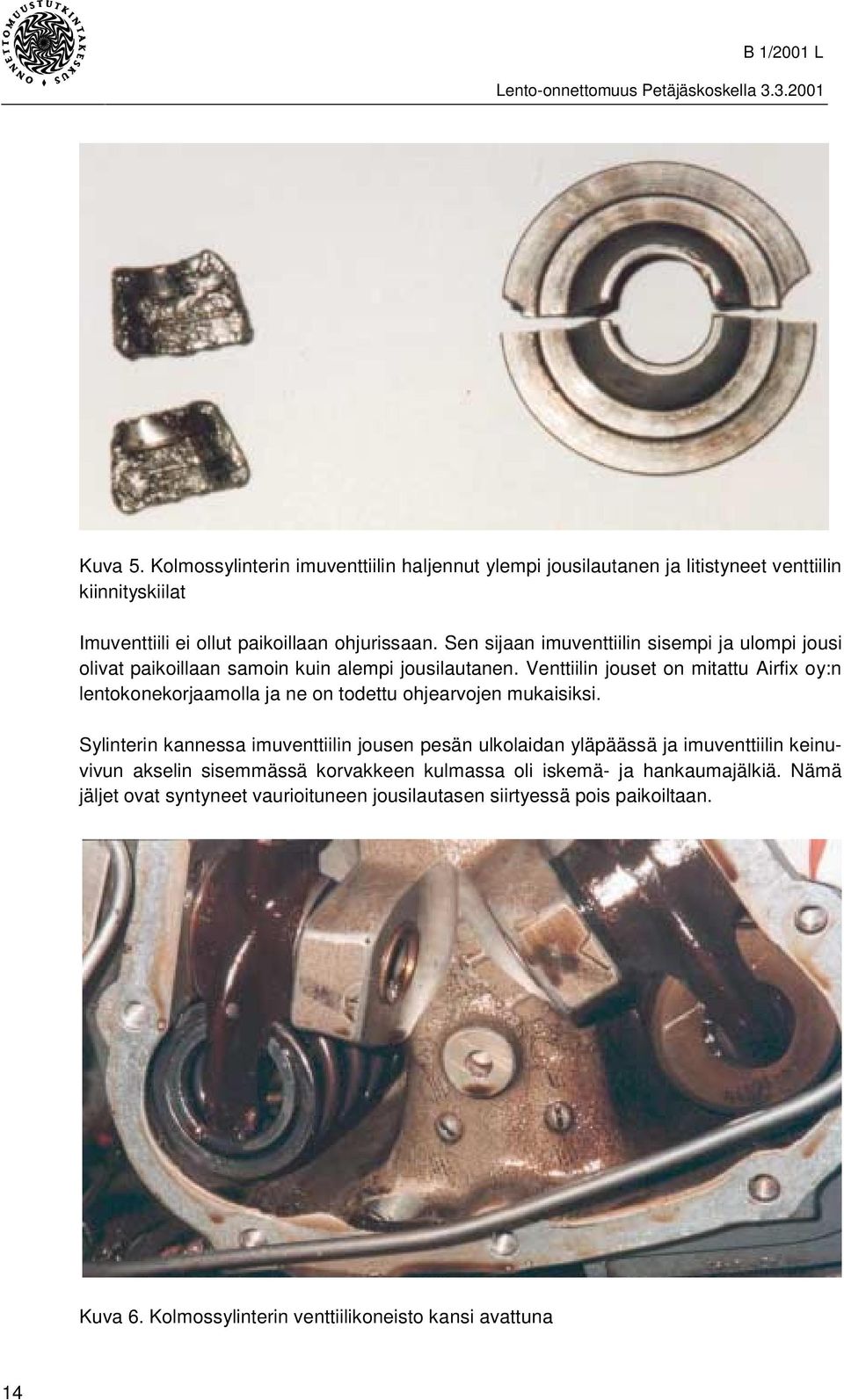 Venttiilin jouset on mitattu Airfix oy:n lentokonekorjaamolla ja ne on todettu ohjearvojen mukaisiksi.