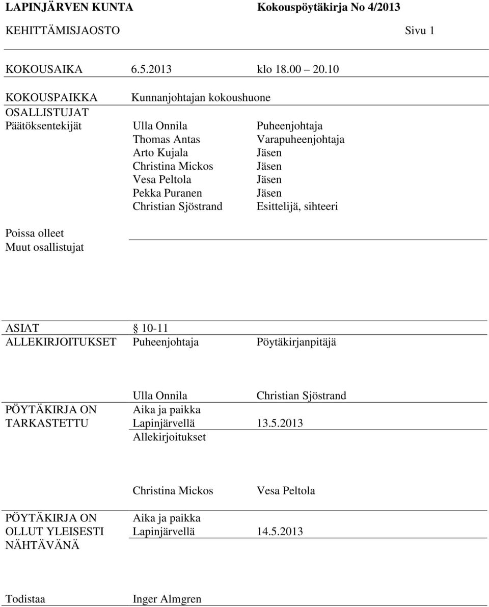 Sjöstrand Puheenjohtaja Varapuheenjohtaja Jäsen Jäsen Jäsen Jäsen Esittelijä, sihteeri Poissa olleet Muut osallistujat ASIAT 10-11 ALLEKIRJOITUKSET Puheenjohtaja