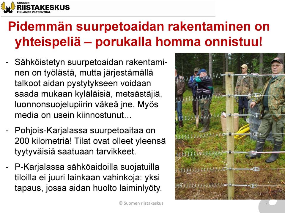 metsästäjiä, luonnonsuojelupiirin väkeä jne. Myös media on usein kiinnostunut - Pohjois-Karjalassa suurpetoaitaa on 200 kilometriä!