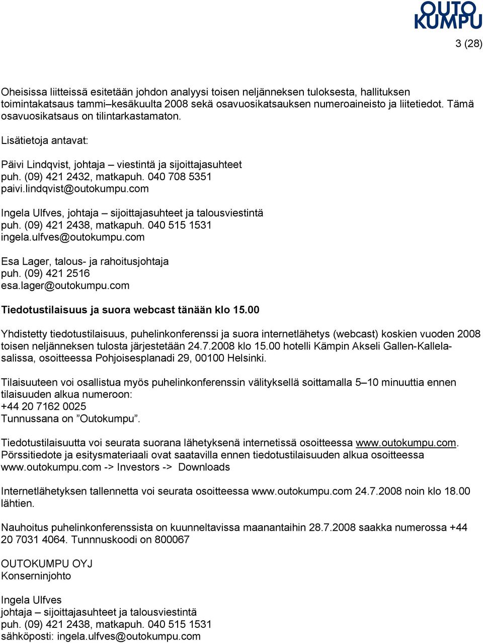 com Ingela Ulfves, johtaja sijoittajasuhteet ja talousviestintä puh. (09) 421 2438, matkapuh. 040 515 1531 ingela.ulfves@outokumpu.com Esa Lager, talous- ja rahoitusjohtaja puh. (09) 421 2516 esa.