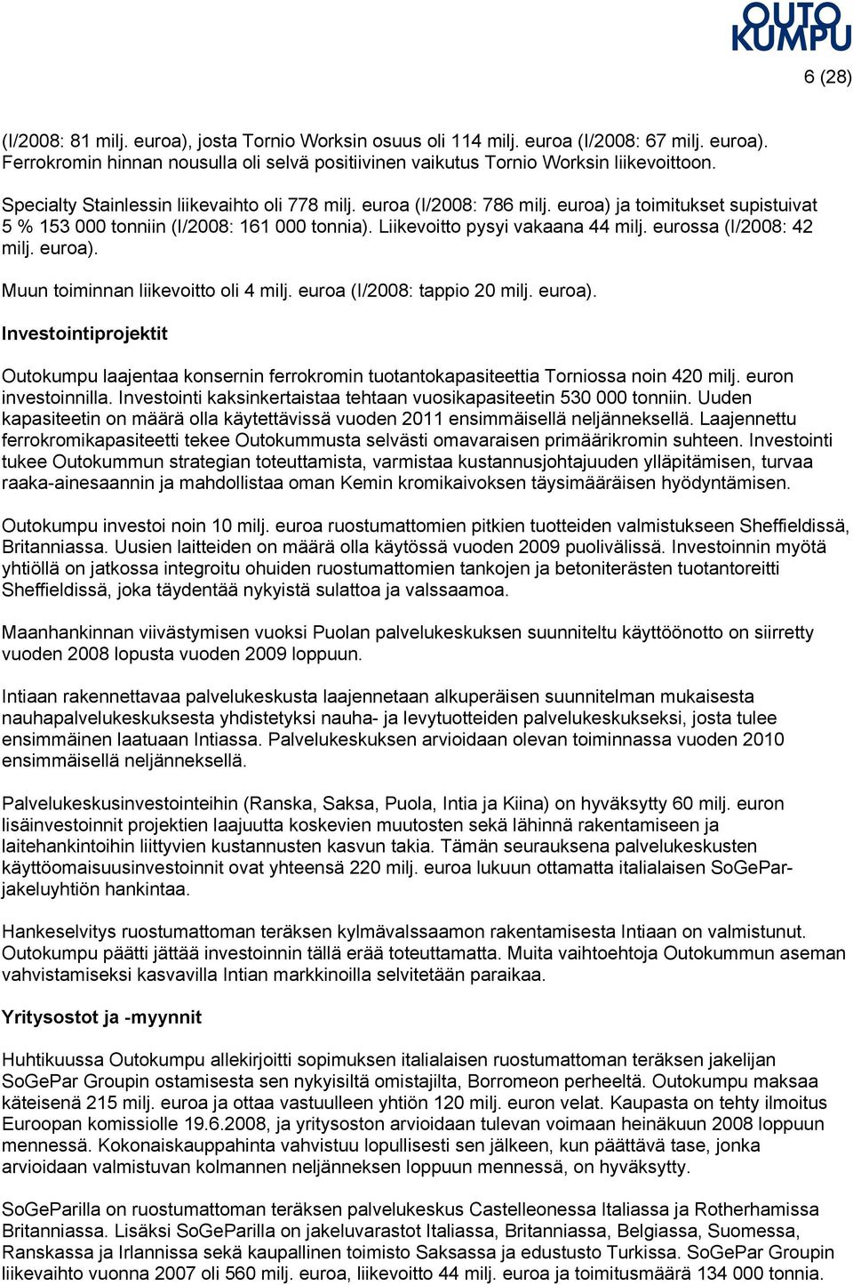 eurossa (I/2008: 42 milj. euroa). Muun toiminnan liikevoitto oli 4 milj. euroa (I/2008: tappio 20 milj. euroa). Investointiprojektit Outokumpu laajentaa konsernin ferrokromin tuotantokapasiteettia Torniossa noin 420 milj.