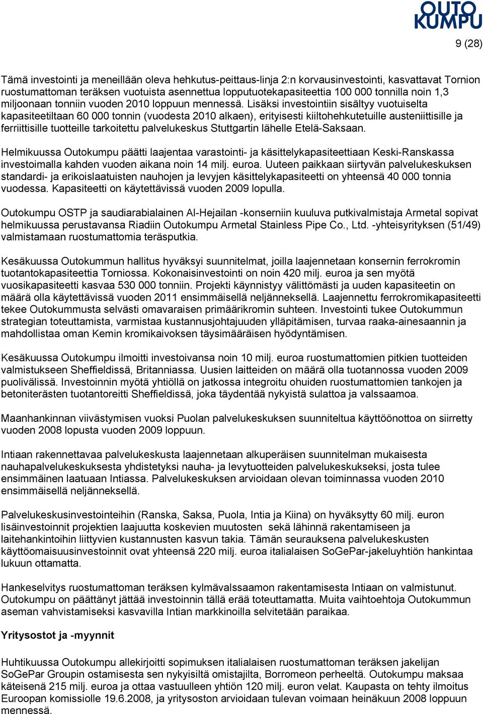 Lisäksi investointiin sisältyy vuotuiselta kapasiteetiltaan 60 000 tonnin (vuodesta 2010 alkaen), erityisesti kiiltohehkutetuille austeniittisille ja ferriittisille tuotteille tarkoitettu