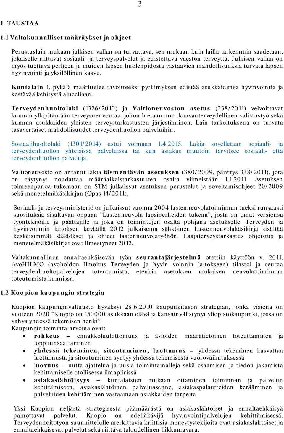 väestön terveyttä. Julkisen vallan on myös tuettava perheen ja muiden lapsen huolenpidosta vastaavien mahdollisuuksia turvata lapsen hyvinvointi ja yksilöllinen kasvu. Kuntalain 1.