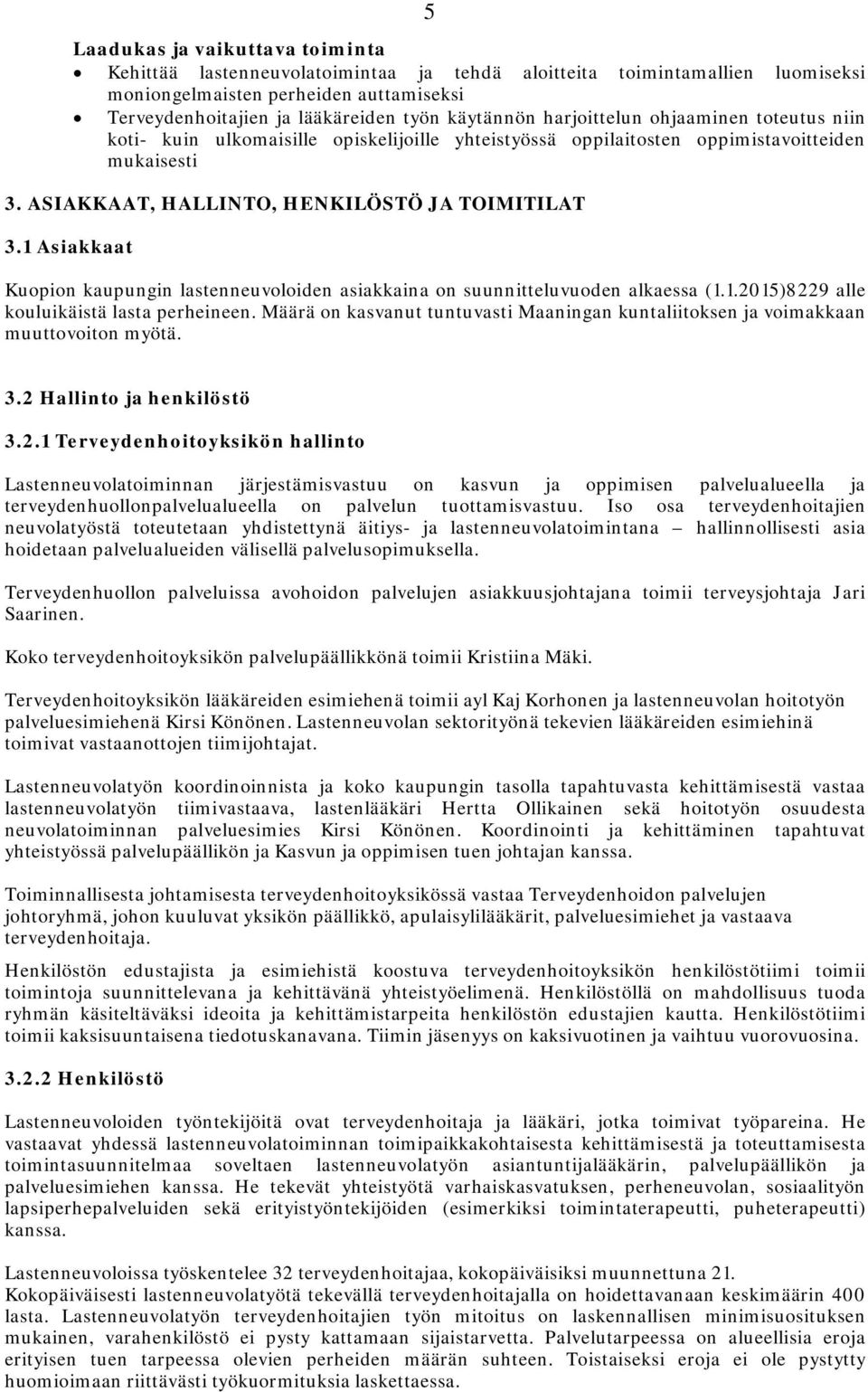 1 Asiaaat Kuopion kaupungin lastenneuvoloiden asiaaina on suunnitteluvuoden alkaessa (1.1.2015)8229 alle kouluikäistä lasta perheineen.