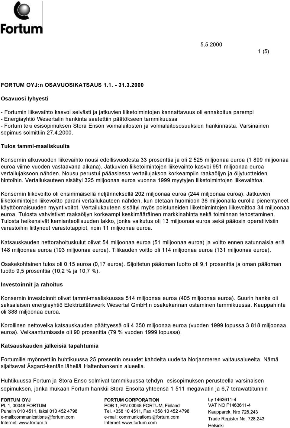 - Fortum teki esisopimuksen Stora Enson voimalaitosten ja voimalaitososuuksien hankinnasta. Varsinainen sopimus solmittiin 27.4.2000.