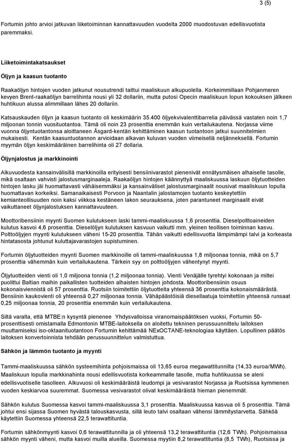 Korkeimmillaan Pohjanmeren kevyen Brent-raakaöljyn barrelihinta nousi yli 32 dollariin, mutta putosi Opecin maaliskuun lopun kokouksen jälkeen huhtikuun alussa alimmillaan lähes 20 dollariin.