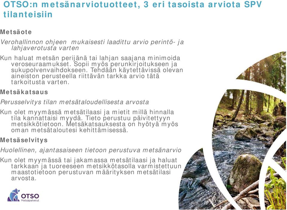 Metsäkatsaus Perusselvitys tilan metsätaloudellisesta arvosta Kun olet myymässä metsätilaasi ja mietit millä hinnalla tila kannattaisi myydä. Tieto perustuu päivitettyyn metsikkötietoon.