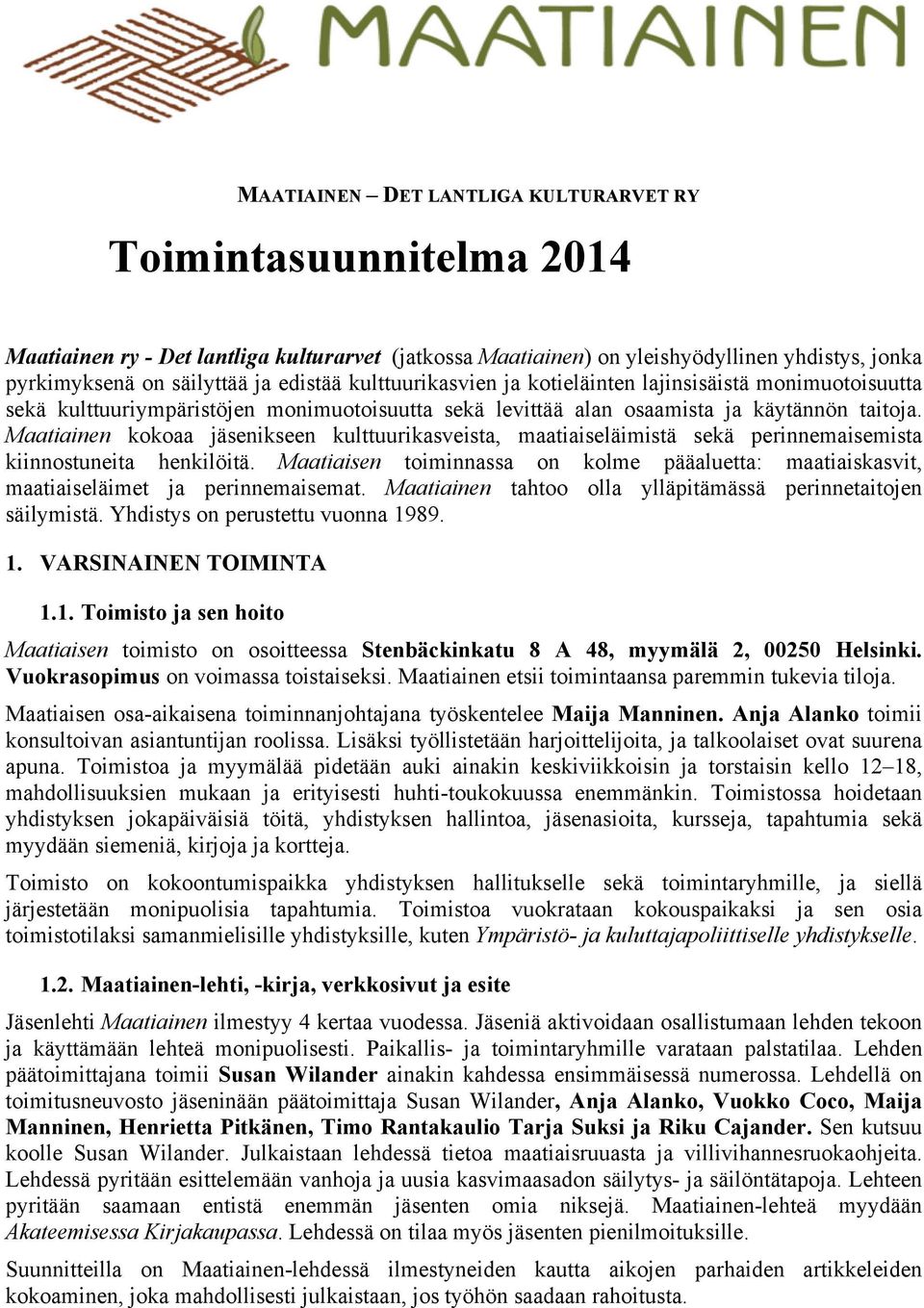 Maatiainen kokoaa jäsenikseen kulttuurikasveista, maatiaiseläimistä sekä perinnemaisemista kiinnostuneita henkilöitä.