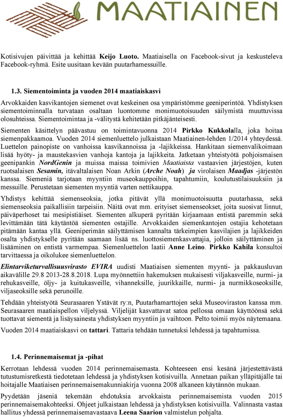 Yhdistyksen siementoiminnalla turvataan osaltaan luontomme monimuotoisuuden säilymistä muuttuvissa olosuhteissa. Siementoimintaa ja -välitystä kehitetään pitkäjänteisesti.