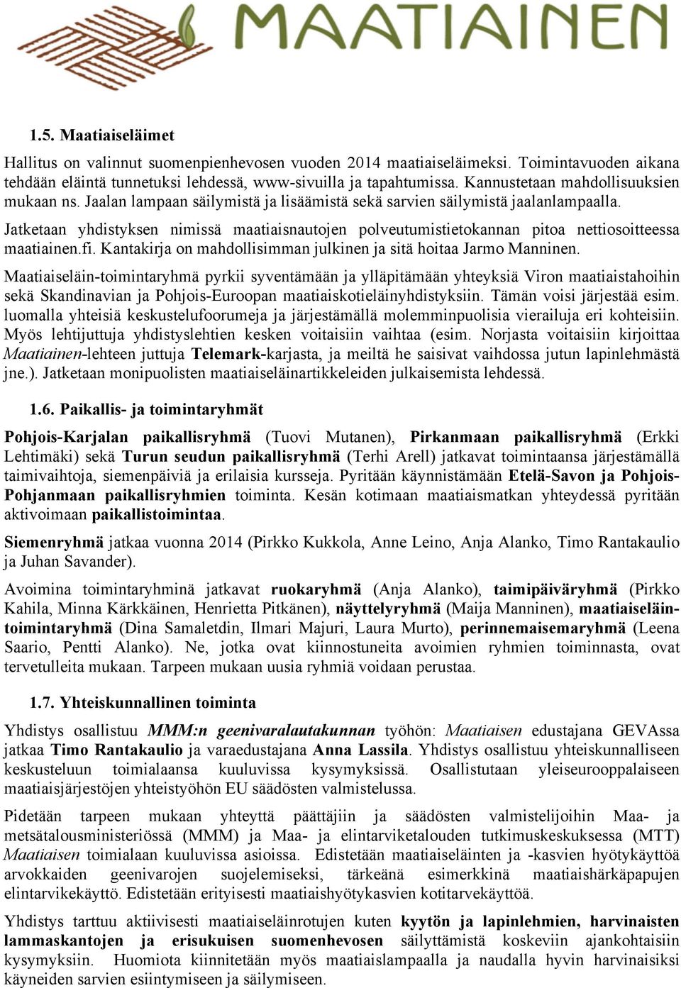 Jatketaan yhdistyksen nimissä maatiaisnautojen polveutumistietokannan pitoa nettiosoitteessa maatiainen.fi. Kantakirja on mahdollisimman julkinen ja sitä hoitaa Jarmo Manninen.