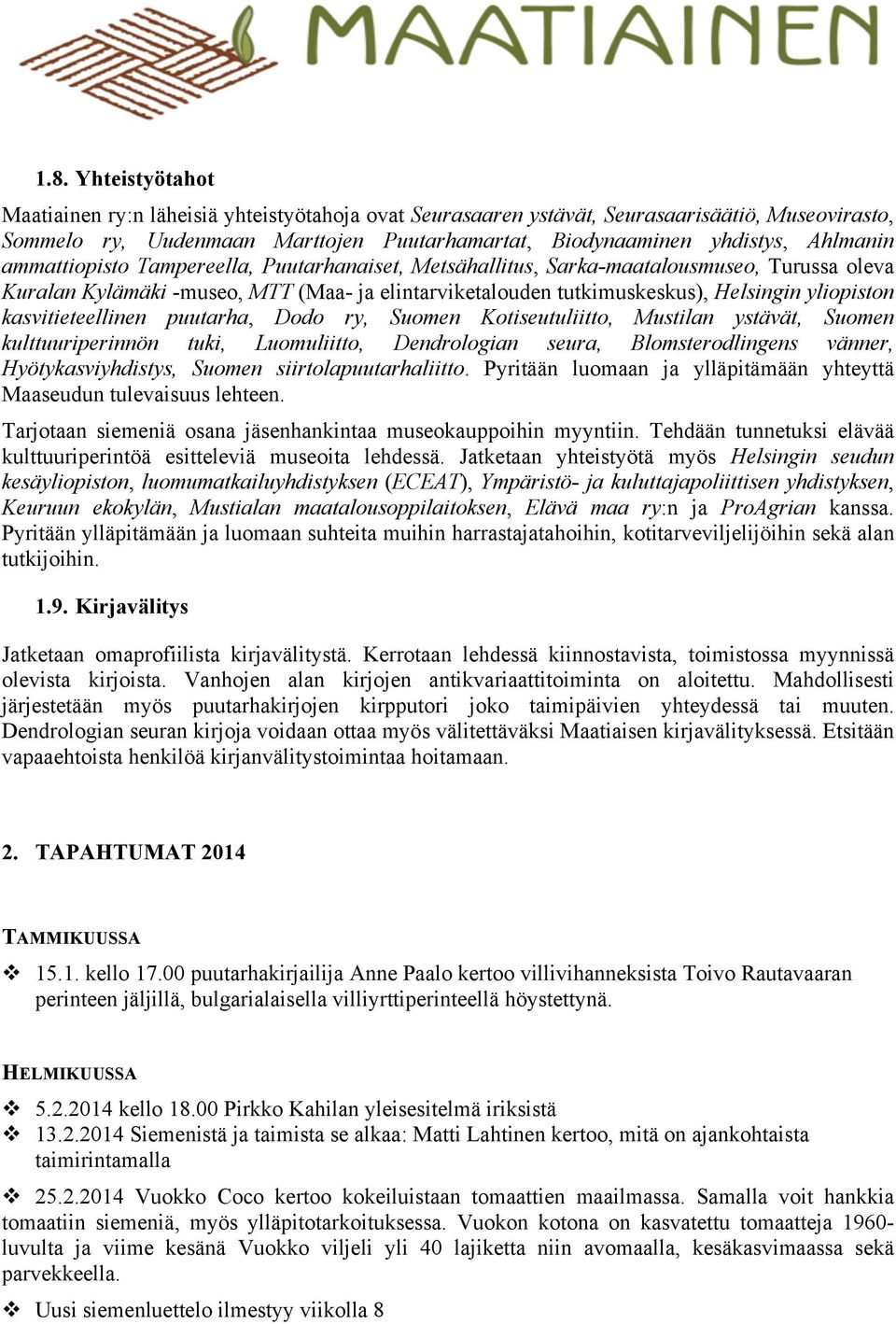 kasvitieteellinen puutarha, Dodo ry, Suomen Kotiseutuliitto, Mustilan ystävät, Suomen kulttuuriperinnön tuki, Luomuliitto, Dendrologian seura, Blomsterodlingens vänner, Hyötykasviyhdistys, Suomen