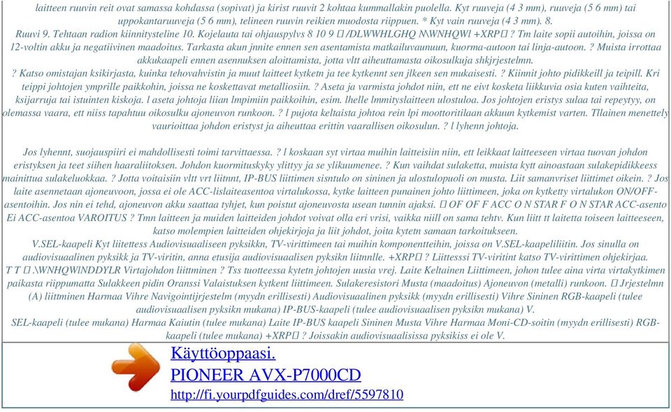 Kojelauta tai ohjauspylvs 8 10 9 /DLWWHLGHQ N\WNHQWl +XRP? Tm laite sopii autoihin, joissa on 12-voltin akku ja negatiivinen maadoitus.
