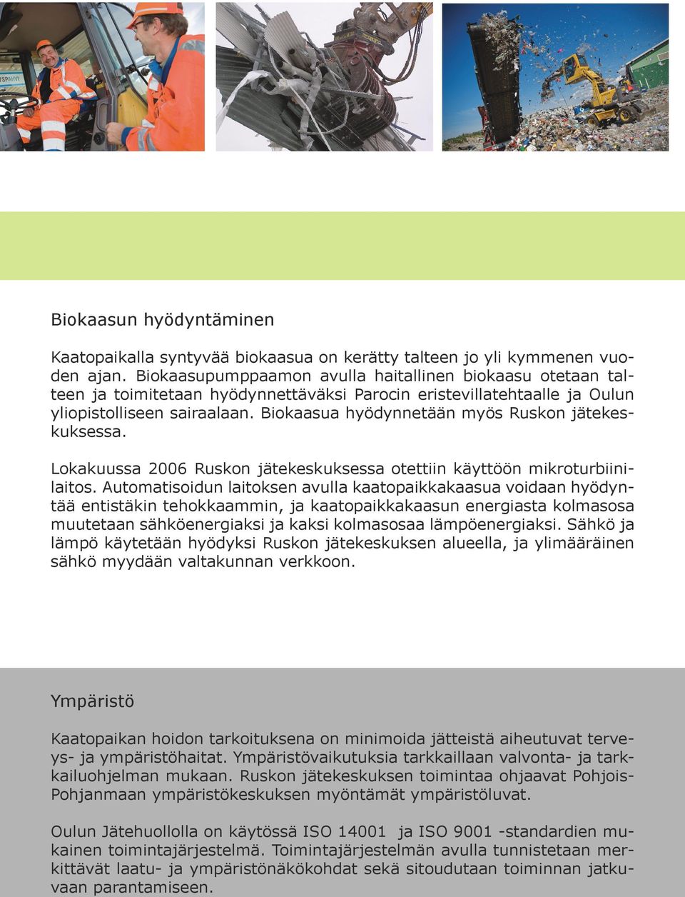 Biokaasua hyödynnetään myös Ruskon jätekeskuksessa. Lokakuussa 2006 Ruskon jätekeskuksessa otettiin käyttöön mikroturbiinilaitos.