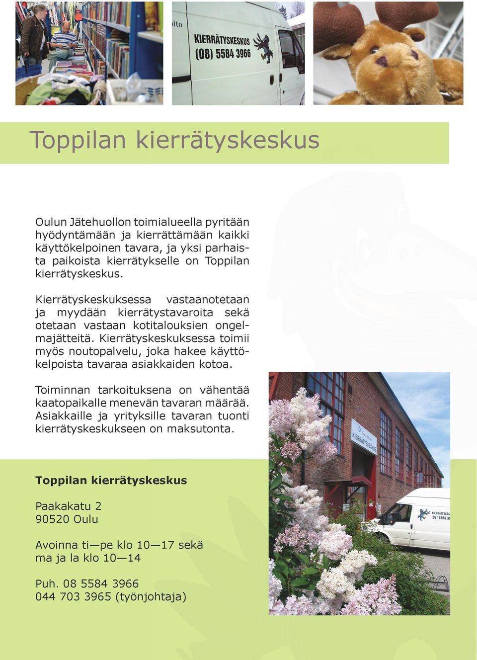 Kierrätyskeskuksessa toimii myös noutopalvelu, joka hakee käyttökelpoista tavaraa asiakkaiden kotoa. Toiminnan tarkoituksena on vähentää kaatopaikalle menevän tavaran määrää.
