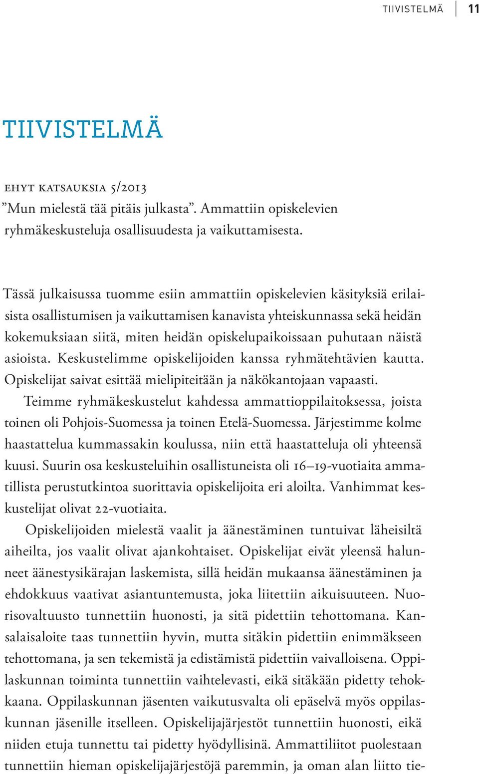 Teimme ryhmäkeskustelut kahdessa ammattioppilaitoksessa, joista toinen oli Pohjois-Suomessa ja toinen Etelä-Suomessa.