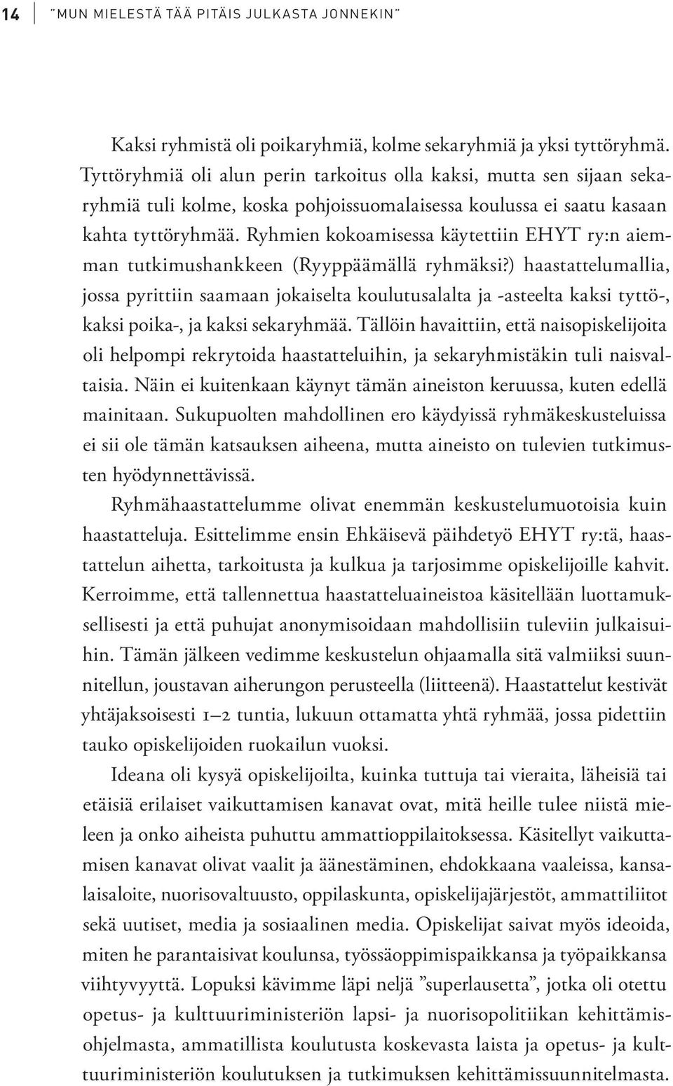 Ryhmien kokoamisessa käytettiin EHYT ry:n aiemman tutkimushankkeen (Ryyppäämällä ryhmäksi?