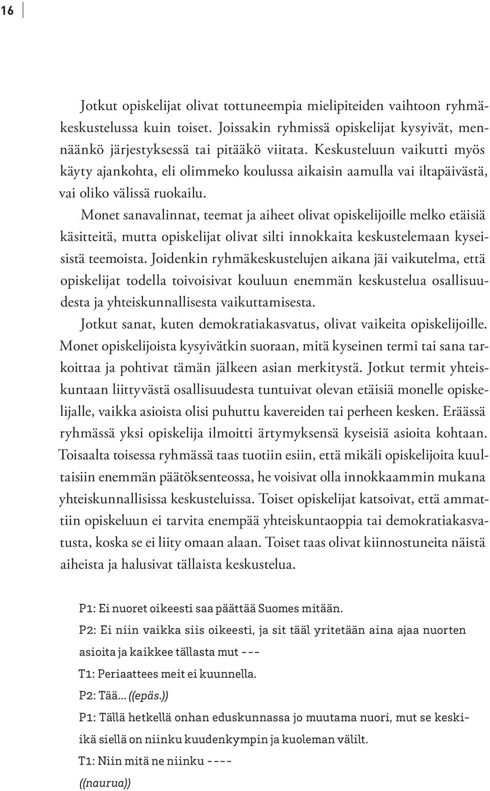 Monet sanavalinnat, teemat ja aiheet olivat opiskelijoille melko etäisiä käsitteitä, mutta opiskelijat olivat silti innokkaita keskustelemaan kyseisistä teemoista.