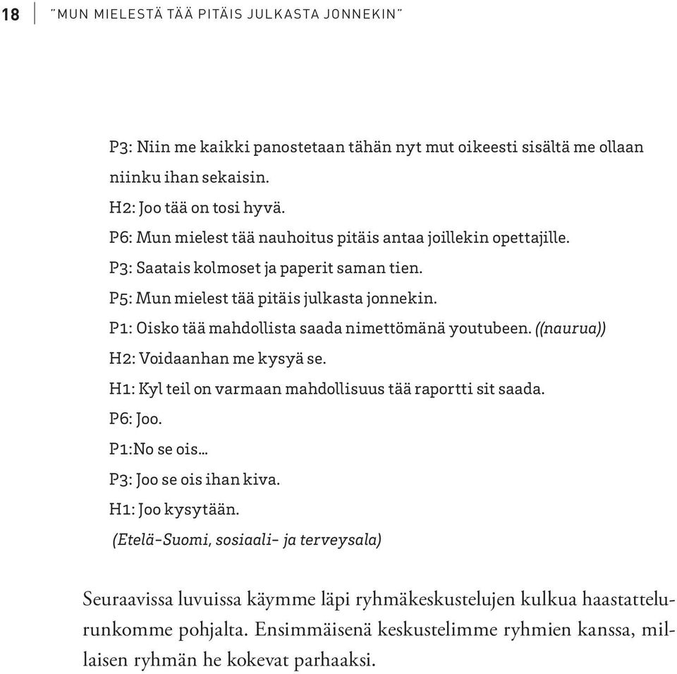 P1: Oisko tää mahdollista saada nimettömänä youtubeen. ((naurua)) H2: Voidaanhan me kysyä se. H1: Kyl teil on varmaan mahdollisuus tää raportti sit saada. P6: Joo.