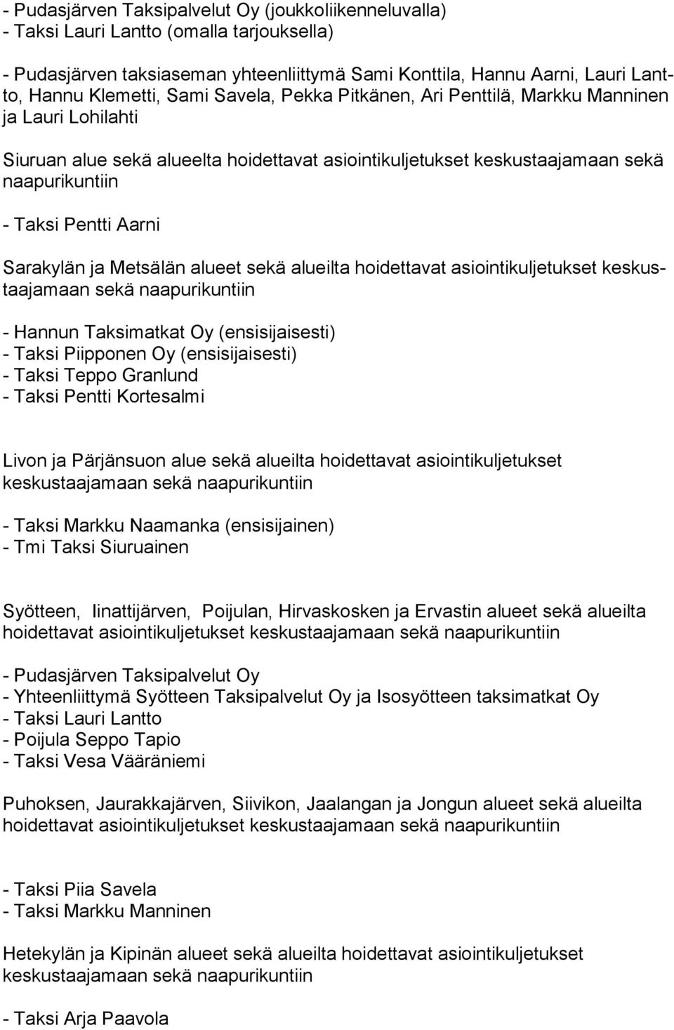 Sarakylän ja Metsälän alueet sekä alueilta hoidettavat asiointikuljetukset kes kustaa ja maan sekä naapurikuntiin - Hannun Taksimatkat Oy (ensisijaisesti) - Taksi Piipponen Oy (ensisijaisesti) -