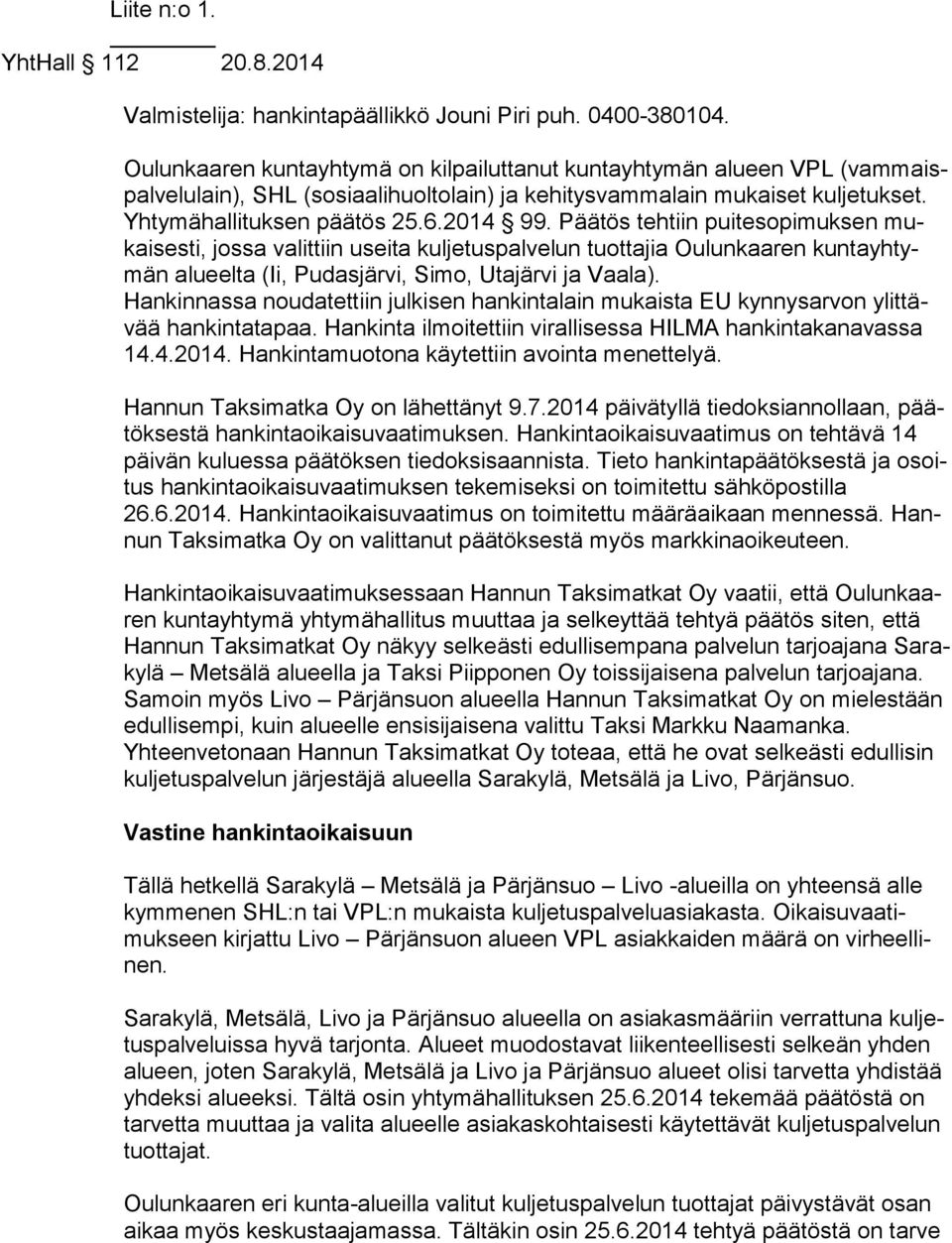Päätös tehtiin puitesopimuksen mukai ses ti, jossa valittiin useita kuljetuspalvelun tuottajia Oulunkaaren kun ta yh tymän alueelta (Ii, Pudasjärvi, Simo, Utajärvi ja Vaala).
